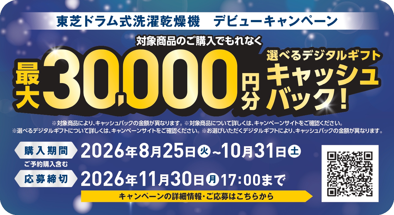 東芝ドラム式洗濯乾燥機 デビューキャンペーン 対象商品のご購入でもれなく 最大30,000円分 選べるデジタルギフト キャッシュバック